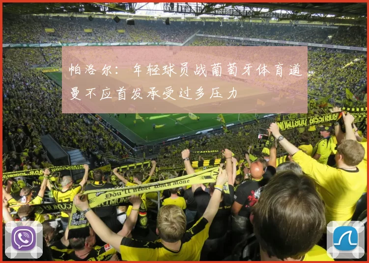 帕洛尔：年轻球员战葡萄牙体育道曼不应首发承受过多压力