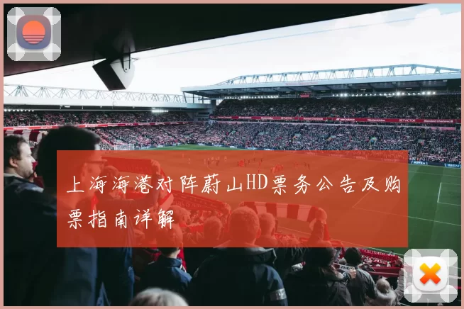 上海海港对阵蔚山HD票务公告及购票指南详解